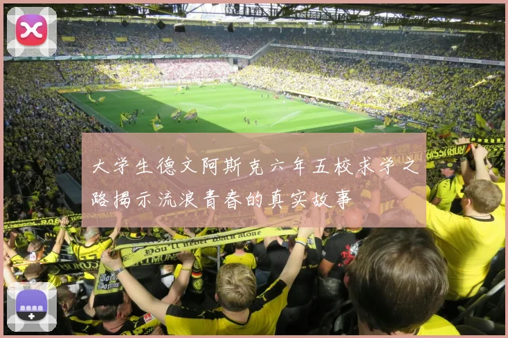 大学生德文阿斯克六年五校求学之路揭示流浪青春的真实故事