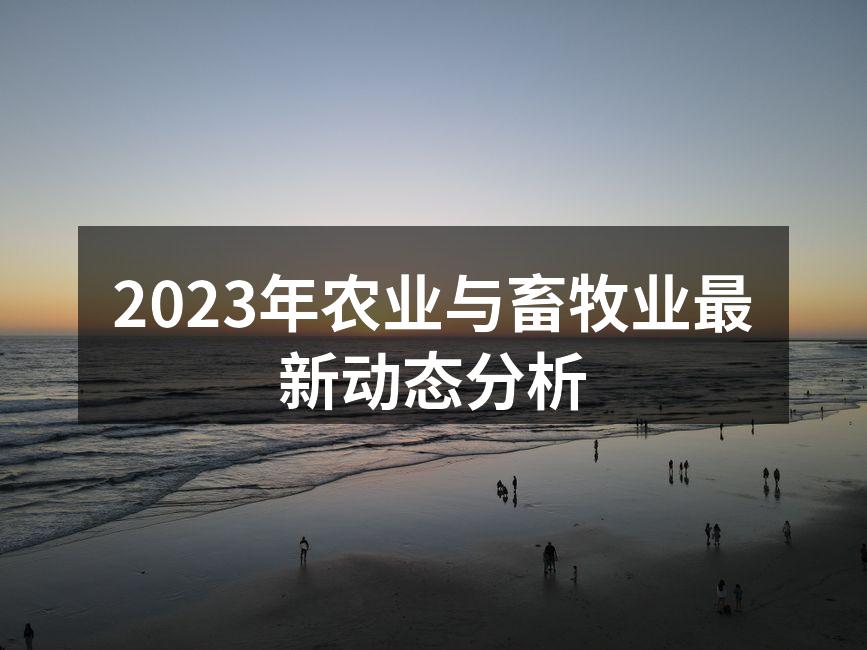 2023年农业与畜牧业最新动态分析